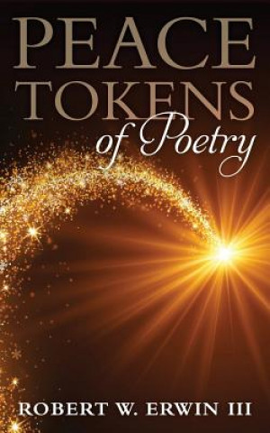 Carte Peace Tokens Of Poetry: Treasures For You Along Your Way Mr Robert W Erwin III