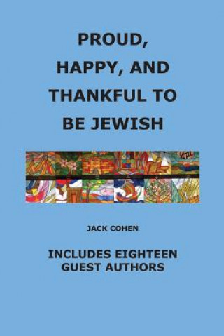 Kniha Proud, Happy, and Thankful to be Jewish: Includes Eighteen Guest Authors Jack Cohen