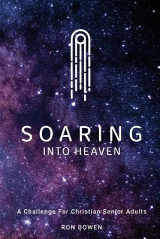 Buch Soaring Into Heaven: A Challenge For Christian Senior Adults Ron Bowen