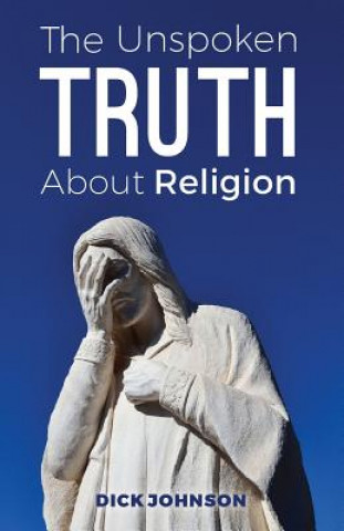 Knjiga The Unspoken Truth About Religion Dick Johnson