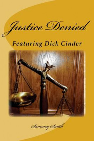 Książka Justice Denied: Featuring Dick Cinder Sammey R Smith