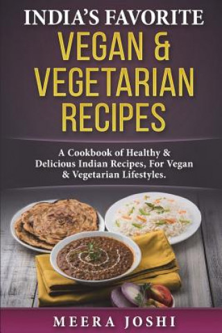 Carte India's Favorite Vegan & Vegetarian Recipes: A Cookbook of Healthy & Delicious Indian Recipes, for Vegan & Vegetarian Lifestyles. Meera Joshi