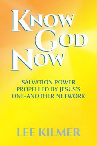 Книга Know God Now: Salvation Power Propelled by Jesus's One-Another Network Lee Kilmer
