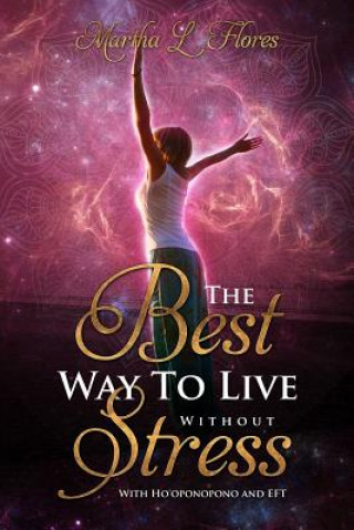 Könyv The Best Way To Live Without Stress: With Ho'oponopono and EFT Martha L Flores
