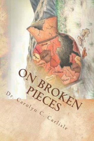 Książka On Broken Pieces: Bringing healing, hope, and wholeness to those impacted by domestic violence Dr Carolyn C Carlisle