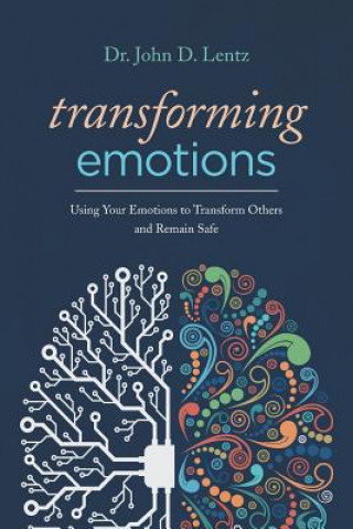 Kniha Transforming Emotions: : Using your emotions to transform others and remain safe Dr John D Lentz