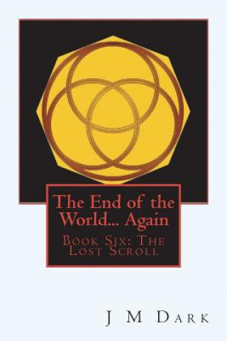 Kniha The End of the World... Again: Book Six: The Lost Scroll J M Dark