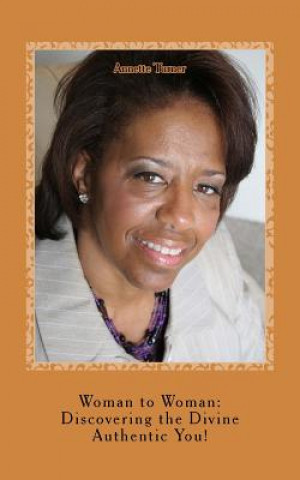 Kniha Woman to Woman: Discovering the Divine Authentic You! Annette P Turner