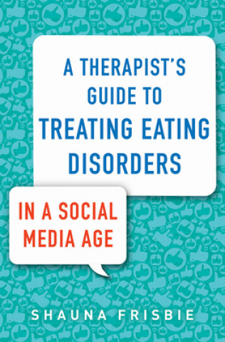 Carte Therapist's Guide to Treating Eating Disorders in a Social Media Age 