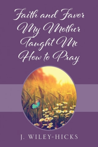 Buch Faith and Favor My Mother Taught Me How to Pray J. Wiley-Hicks