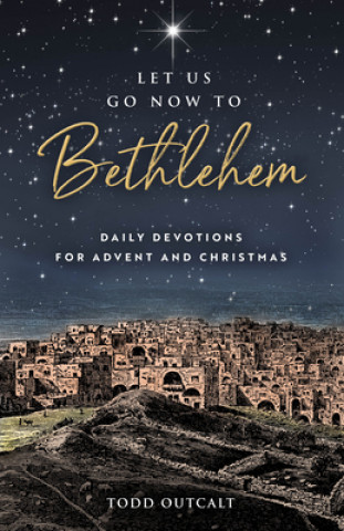Carte Let Us Go Now to Bethlehem: Daily Devotions for Advent and Christmas 