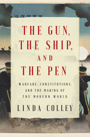 Kniha Gun, the Ship, and the Pen - Warfare, Constitutions, and the Making of the Modern World 
