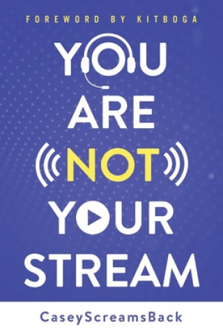 Kniha You Are Not Your Stream: A Twitch Broadcaster's Guide to Success Online and Behind the Scenes Kitboga