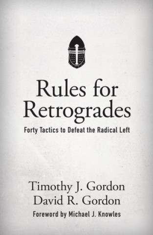 Könyv Rules for Retrogrades: Forty Tactics to Defeat the Radical Left David R. Gordon