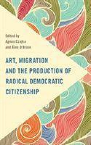 Buch Art, Migration and the Production of Radical Democratic Citizenship Áine O'Brien