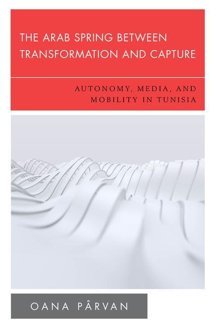 Knjiga Arab Spring Between Transformation and Capture Oana Pârvan