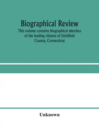 Książka Biographical review. This volume contains biographical sketches of the leading citizens of Litchfield County, Connecticut 