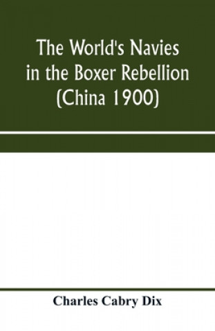 Carte world's navies in the Boxer rebellion (China 1900) CHARLES CABRY DIX