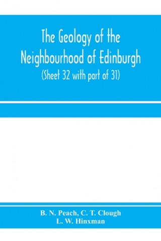 Carte geology of the neighbourhood of Edinburgh. (Sheet 32 with part of 31) B. N. PEACH