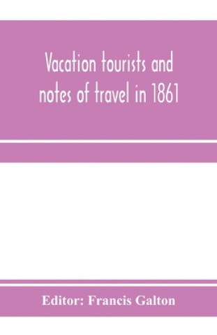 Kniha Vacation tourists and notes of travel in 1861 FRANCIS GALTON