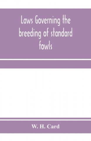 Buch Laws governing the breeding of standard fowls; a book covering outbreedinc inbreeding and line breeding of all recognized breeds of domestic fowls, wi W. H. CARD