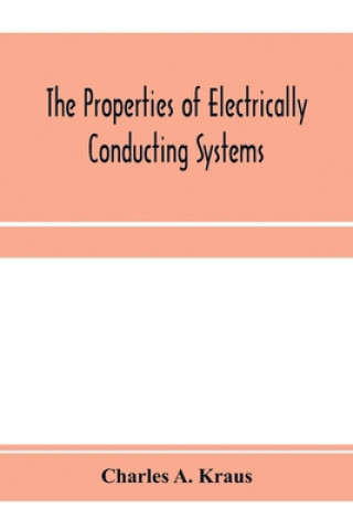 Kniha properties of electrically conducting systems, including electrolytes and metals CHARLES A. KRAUS