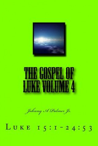 Książka The Gospel of Luke Volume 4: Luke 15:1-24:53 Johnny a Palmer Jr