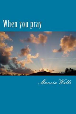 Knjiga When you pray: A study on the prayer Jesus taught His disciples. Muncia Walls
