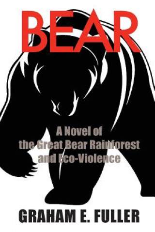 Buch Bear: A Novel of the Great Bear Rainforest and Eco-Violence Graham E Fuller