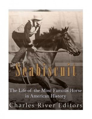 Carte Seabiscuit: The Life of the Most Famous Horse in American History Charles River Editors