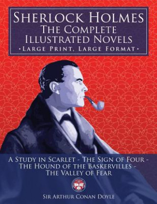 Kniha Sherlock Holmes: the Complete Illustrated Novels - Large Print, Large Format: A Study in Scarlet, The Sign of Four, The Hound of the Ba Sir Arthur Conan Doyle