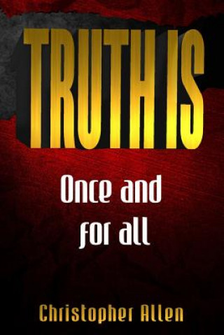 Knjiga Truth Is...: At Long Last, Truth Is Explored and Revealed Christopher T Allen