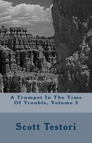 Kniha A Trumpet In The Time Of Trouble, Volume 5 Scott Testori