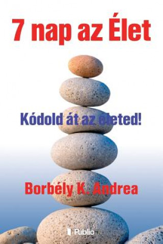 Kniha 7 Nap AZ Élet: Kódold Át AZ Életed! Andrea K Borbely