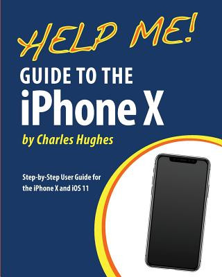 Carte Help Me! Guide to the iPhone X: Step-by-Step User Guide for the iPhone X and iOS 11 Charles Hughes