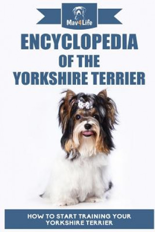 Book Encyclopedia of the Yorkshire Terrier: How to Start Training Your Yorkshire Terrier Mav4life