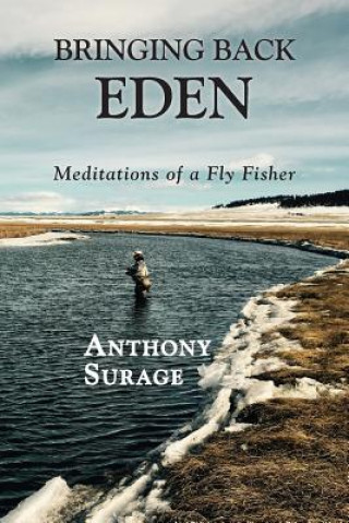 Kniha Bringing Back Eden: Meditations of a Fly Fisher Anthony Surage