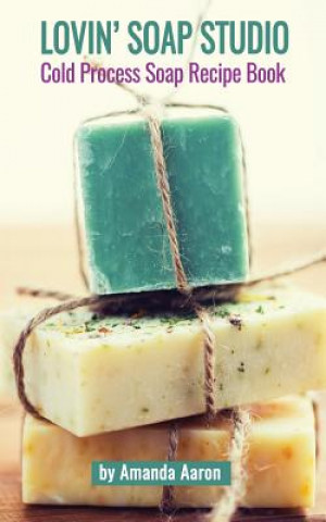 Книга Lovin Soap Studio Cold Process Soap Recipes Amanda Aaron