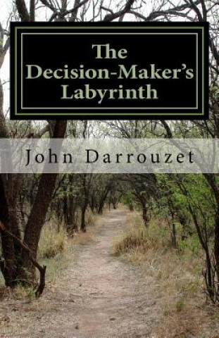 Knjiga The Decision-Maker's Labyrinth: A Workbook to Help You Decide the Answer That Fits Your Issue John Darrouzet