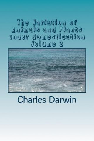 Kniha The Variation of Animals and Plants under Domestication Volume 2 Charles Darwin