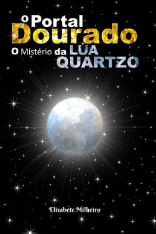 Kniha O Portal Dourado: O Misterio da Lua Quartzo Maria Elisabete Milheiro