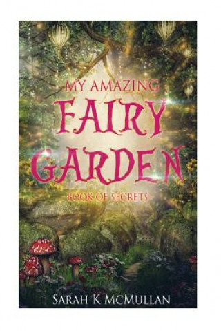 Carte My Amazing Fairy Garden Secret Book Sarah K McMullan