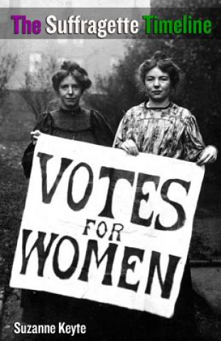 Knjiga The Suffragette Timeline: An introduction to the Suffragette's epic struggle to win Votes For Women Suzanne Keyte