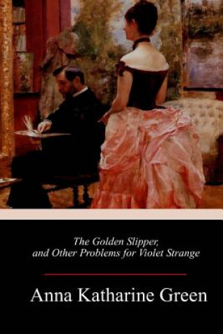 Kniha The Golden Slipper, and Other Problems for Violet Strange Anna Katherine Green