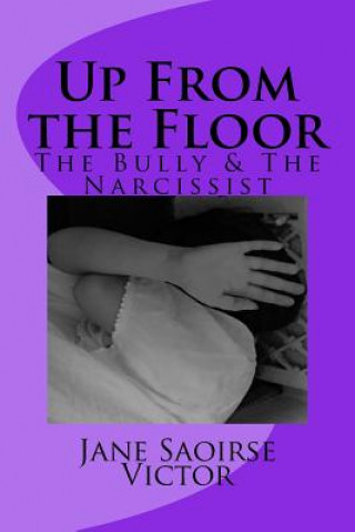 Kniha Up From the Floor: The Bully and The Narcissist Jane Saoirse Victor