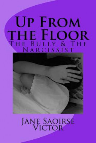 Książka Up From the Floor: The Bully and The Narcissist Jane Saoirse Victor