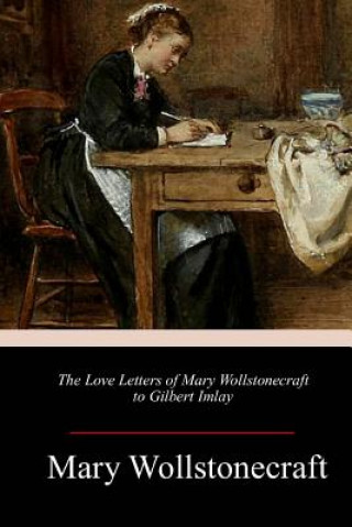 Kniha The Love Letters of Mary Wollstonecraft to Gilbert Imlay Mary Wollstonecraft