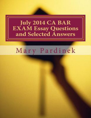 Buch July 2014 CA BAR EXAM Essay Questions and Selected Answers: Essay Questions and Selected Answers Mary T Pardinek