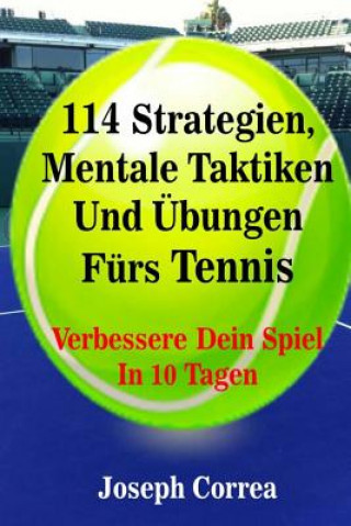 Carte 114 Strategien, Mentale Taktiken Und Übungen Fürs Tennis: Verbessere Dein Spiel In 10 Tagen Joseph Correa