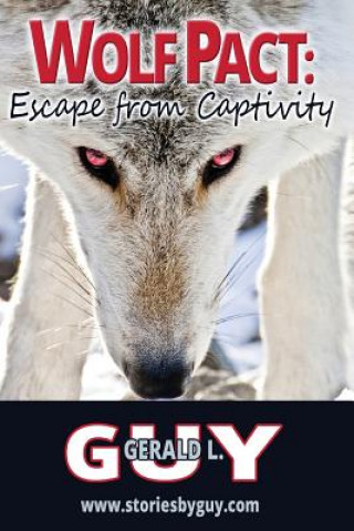 Kniha Wolf Pact: Escape from Captivity Gerald L Guy